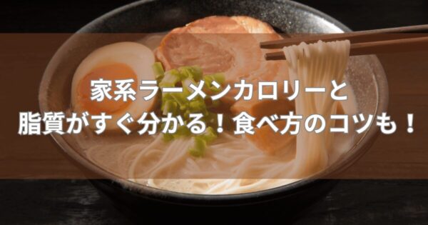 家系ラーメンカロリーと脂質がすぐ分かる！食べ方のコツも！