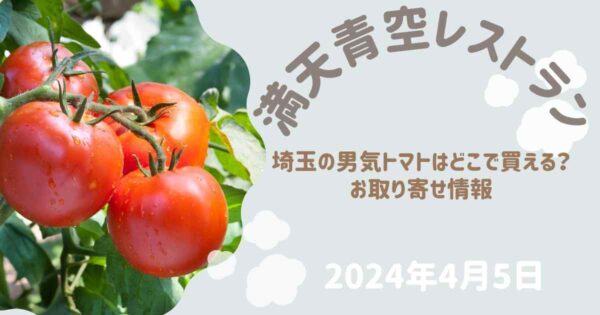 満天青空レストラン 埼玉の男気トマトはどこに売ってる？お取り寄せやレシピ（2025年4月5日放送）