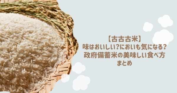 【古古古米】味はおいしい？においも気になる？政府備蓄米の美味しい食べ方まとめ | ぐるめstreet